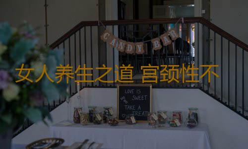 女人养生之道 宫颈性不孕不育检查6重点